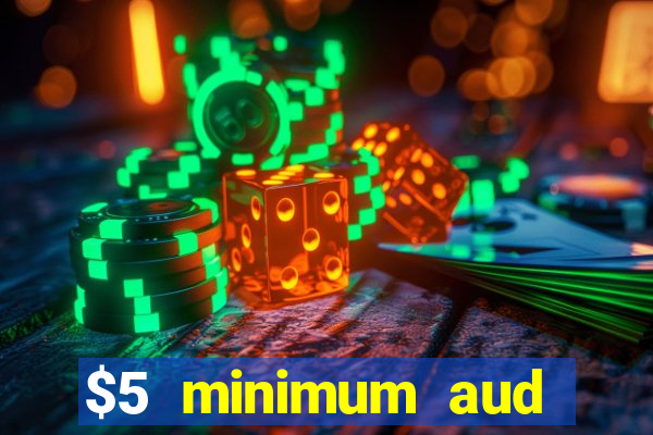 $5 minimum aud deposit creditcard aus casino online