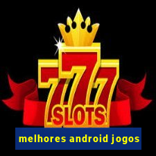 melhores android jogos