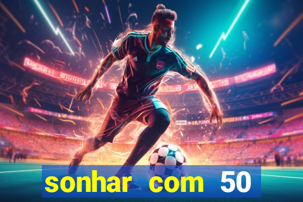 sonhar com 50 reais jogo do bicho