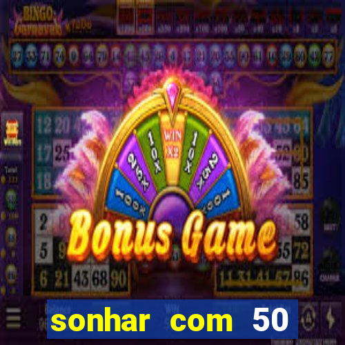 sonhar com 50 reais jogo do bicho