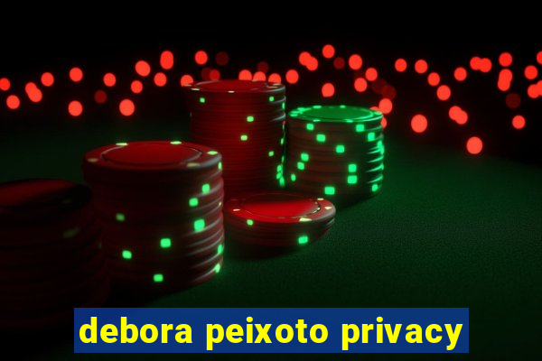 debora peixoto privacy