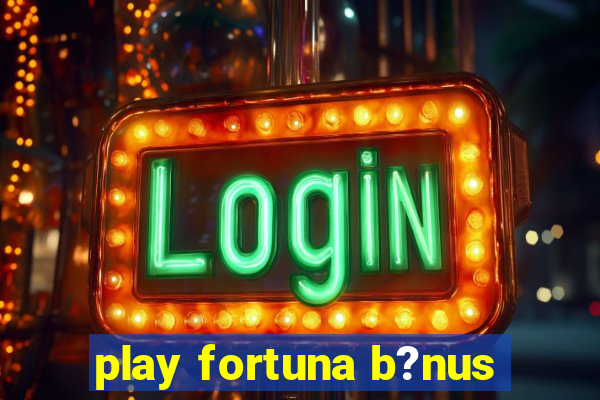 play fortuna b?nus