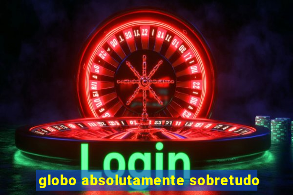 globo absolutamente sobretudo