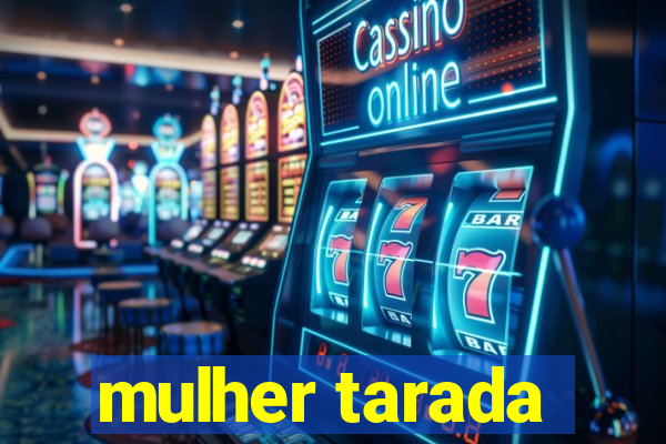 mulher tarada