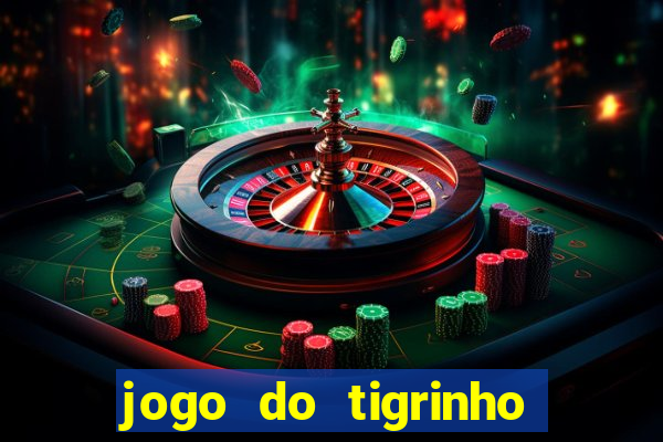 jogo do tigrinho que ganha dinheiro no cadastro