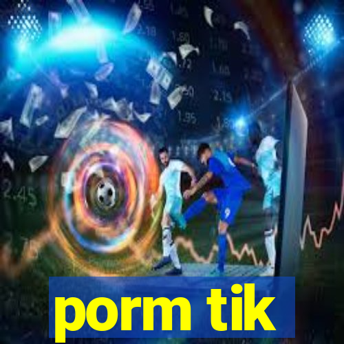 porm tik