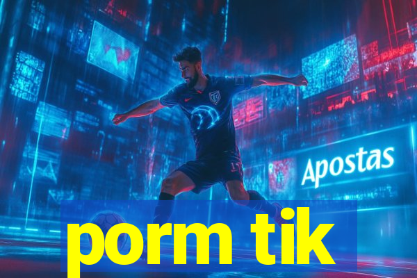 porm tik