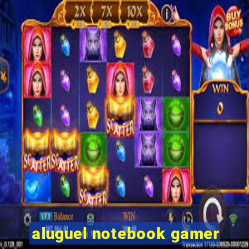 aluguel notebook gamer