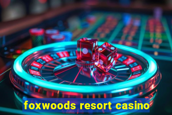 foxwoods resort casino