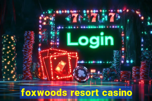 foxwoods resort casino