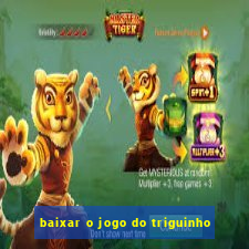 baixar o jogo do triguinho