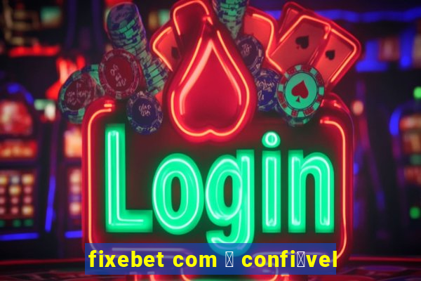 fixebet com 茅 confi谩vel