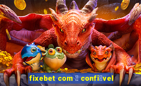 fixebet com 茅 confi谩vel