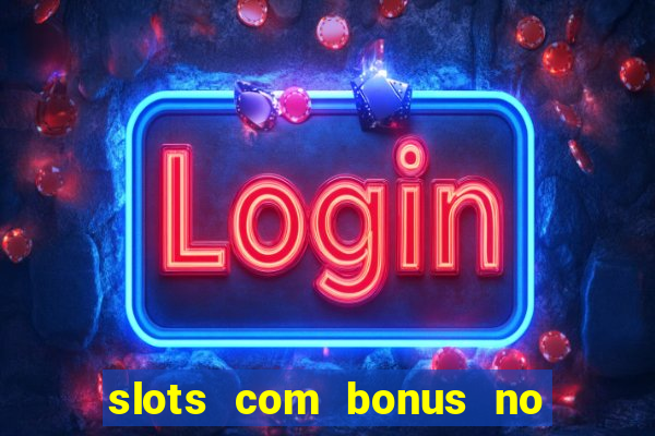 slots com bonus no cadastro sem depósito