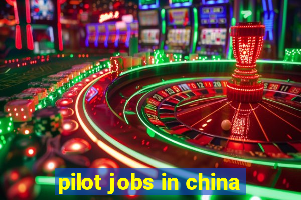 pilot jobs in china