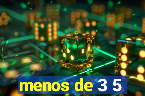 menos de 3 5