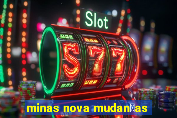 minas nova mudan莽as