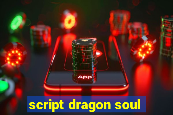 script dragon soul