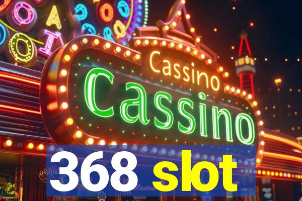 368 slot