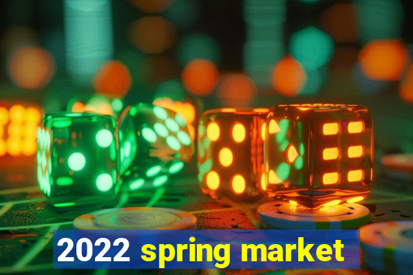 2022 spring market