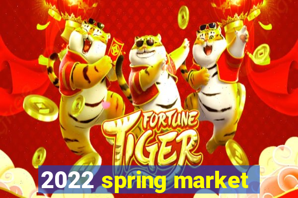 2022 spring market