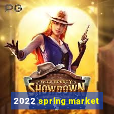 2022 spring market