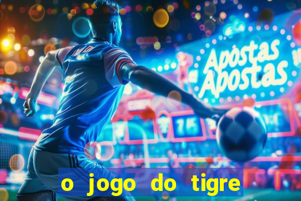 o jogo do tigre da dinheiro