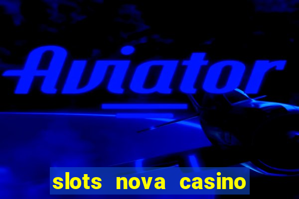 slots nova casino slot machines