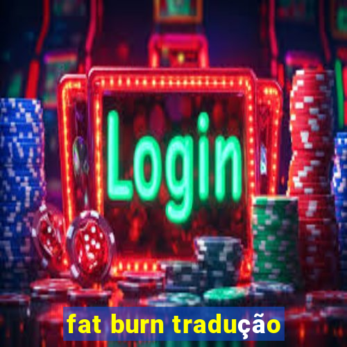 fat burn tradução