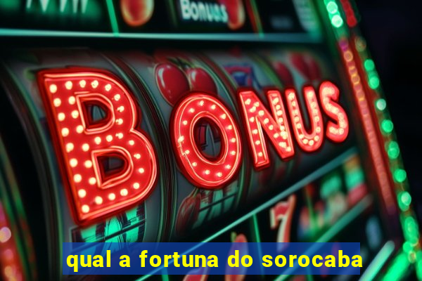 qual a fortuna do sorocaba