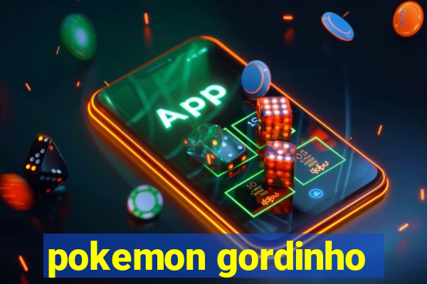 pokemon gordinho