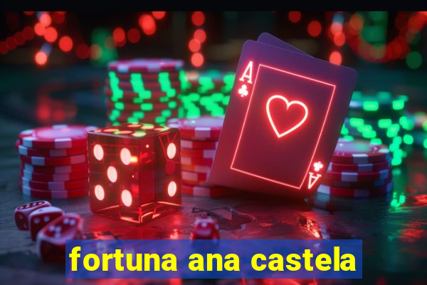 fortuna ana castela