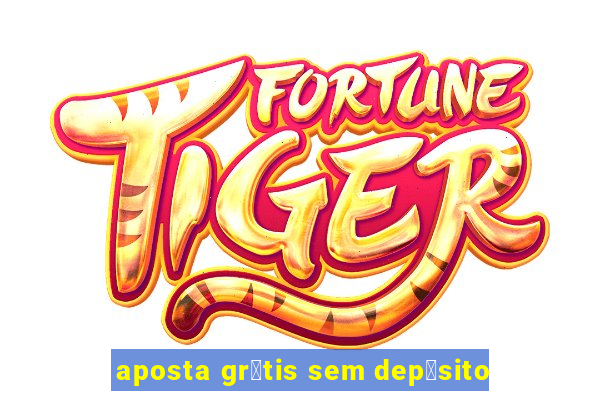 aposta gr谩tis sem dep贸sito