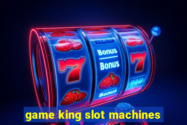 game king slot machines