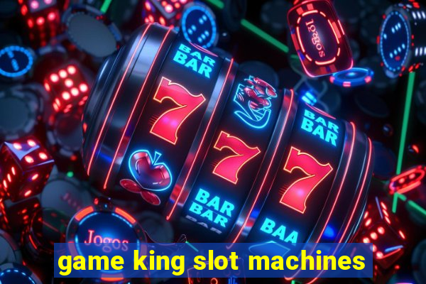 game king slot machines