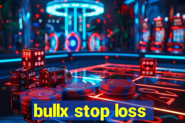 bullx stop loss