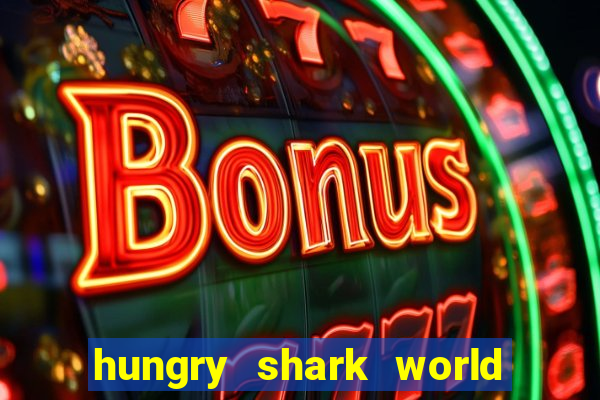 hungry shark world dinheiro infinito ios