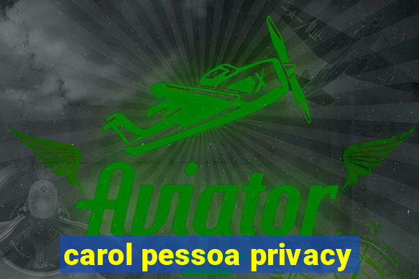 carol pessoa privacy