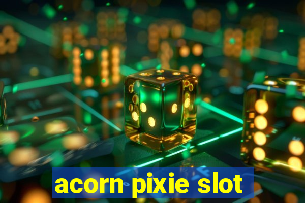 acorn pixie slot