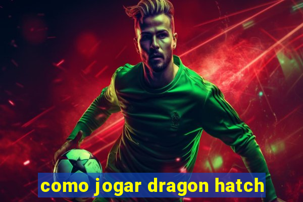 como jogar dragon hatch