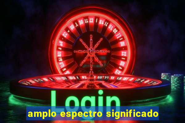 amplo espectro significado