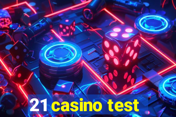 21 casino test