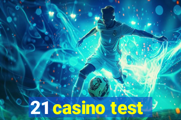 21 casino test