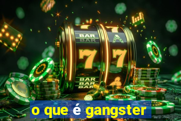 o que é gangster