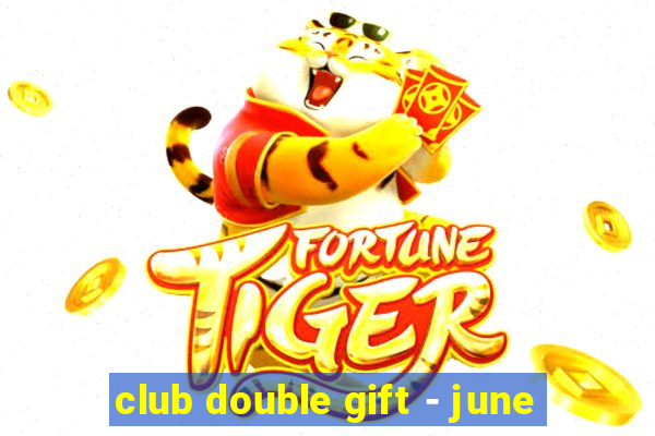 club double gift - june