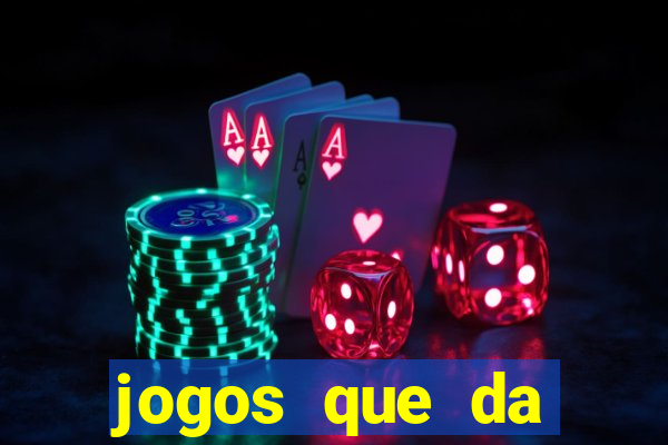 jogos que da dinheiro na hora