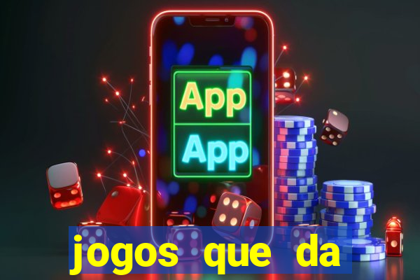 jogos que da dinheiro na hora