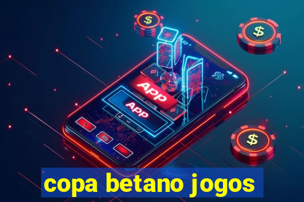 copa betano jogos