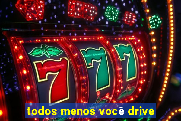 todos menos você drive