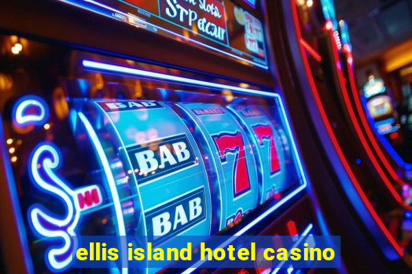 ellis island hotel casino